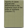Reports Of Cases Argued And Determined In The Supreme Court Of The State Of Montana (Volume 17) door Montana Supreme Court
