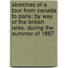 Sketches Of A Tour From Canada To Paris; By Way Of The British Isles, During The Summer Of 1867 door Andrew Learmont Spedon