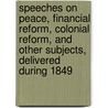 Speeches On Peace, Financial Reform, Colonial Reform, And Other Subjects, Delivered During 1849 door Richard Cobden