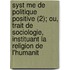 Syst Me De Politique Positive (2); Ou, Trait De Sociologie, Instituant La Religion De L'Humanit