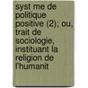 Syst Me De Politique Positive (2); Ou, Trait De Sociologie, Instituant La Religion De L'Humanit door Auguste Comte