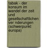 Tabak - Der Konsum Im Wandel Der Zeit Und Gesellschaftlichen Ver Nderungen (Schwerpunkt Europa) door Cornelia Tillmann-Rogowski