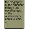 The Biography Of The American Military And Naval Heroes, Of The Revolutionary And Late Wars ... door Onbekend