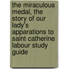 The Miraculous Medal, the Story of Our Lady's Apparations to Saint Catherine Labour Study Guide door Janet P. McKenzie