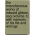 The Miscellaneous Works Of Edward Gibbon, Esq (Volume 1); With Memoirs Of His Life And Writings