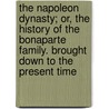 The Napoleon Dynasty; Or, The History Of The Bonaparte Family. Brought Down To The Present Time door Charles Edwards Lester