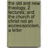 The Old And New Theology, 2 Lectures; And The Church Of Christ Not An Ecclesiasticism, A Letter