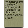 The Old And New Theology, 2 Lectures; And The Church Of Christ Not An Ecclesiasticism, A Letter by James Henry James