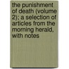 The Punishment Of Death (Volume 2); A Selection Of Articles From The Morning Herald, With Notes by Society For the Diffusion Punishments