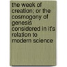 The Week Of Creation; Or The Cosmogony Of Genesis Considered In It's Relation To Modern Science by George Warington