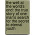 The Well At The World's End: The True Story Of One Man's Search For The Secret To Eternal Youth