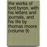The Works Of Lord Byron, With His Letters And Journals, And His Life By Thomas Moore (Volume 9) door Baron George Gordon Byron Byron