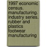 1997 Economic Census. Manufacturing. Industry Series. Rubber And Plastics Footwear Manufacturing door United States Bureau of the Census