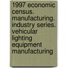 1997 Economic Census. Manufacturing. Industry Series. Vehicular Lighting Equipment Manufacturing by United States Bureau of the Census