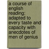 A Course Of English Reading: Adapted To Every Taste And Capacity With Anecdotes Of Men Of Genius door Joseph Green Cogswell