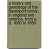 A History And Genealogy Of The Davenport Family; In England And America, From A. D. 1086 To 1850 door Amzi Benedict Davenport