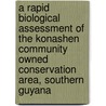 A Rapid Biological Assessment Of The Konashen Community Owned Conservation Area, Southern Guyana door Leeanne E. Alonso
