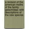A Revision Of The American Moths Of The Family Gelechiidae; With Descriptions Of The New Species door August Busck