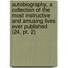 Autobiography, A Collection Of The Most Instructive And Amusing Lives Ever Published (24, Pt. 2) door General Books