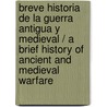 Breve Historia De La Guerra Antigua Y Medieval / A Brief History Of Ancient And Medieval Warfare door Xavier Rubio Campillo
