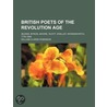British Poets Of The Revolution Age; (Burns, Byron, Moore, Scott, Shelley, Wordsworth) 1776-1848 by William Clarke Robinson