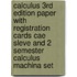 Calculus 3rd Edition Paper with Registration Cards Cae Sleve and 2 Semester Calculus Machina Set