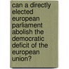 Can A Directly Elected European Parliament Abolish The Democratic Deficit Of The European Union? door Nina Eder-Haslehner