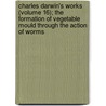 Charles Darwin's Works (Volume 16); The Formation Of Vegetable Mould Through The Action Of Worms door Professor Charles Darwin