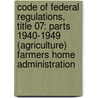 Code of Federal Regulations, Title 07: Parts 1940-1949 (Agriculture) Farmers Home Administration by Agriculture Department