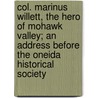 Col. Marinus Willett, The Hero Of Mohawk Valley; An Address Before The Oneida Historical Society by Daniel Elbridge Wager