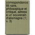 Correspondance Litt Raire, Philosopique Et Critique, Adress E Un Souverain D'Allemagne (1; V. 3)