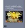 County Administration; A Study Based Upon A Survey Of County Government In The State Of Delaware door Chester Collins Maxey