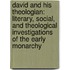 David And His Theologian: Literary, Social, And Theological Investigations Of The Early Monarchy