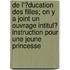 De L'?Ducation Des Filles; On Y A Joint Un Ouvrage Intitul? Instruction Pour Une Jeune Princesse