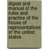 Digest And Manual Of The Rules And Practice Of The House Of Representatives Of The United States