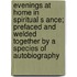 Evenings At Home In Spiritual S Ance; Prefaced And Welded Together By A Species Of Autobiography