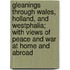 Gleanings Through Wales, Holland, And Westphalia; With Views Of Peace And War At Home And Abroad