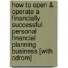 How To Open & Operate A Financially Successful Personal Financial Planning Business [With Cdrom] by Martha Maeda