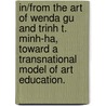 In/From The Art Of Wenda Gu And Trinh T. Minh-Ha, Toward A Transnational Model Of Art Education. door Yujie Julia Li