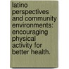 Latino Perspectives And Community Environments: Encouraging Physical Activity For Better Health. door Victor M. Polanco