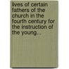 Lives Of Certain Fathers Of The Church In The Fourth Century For The Instruction Of The Young... door Wm J.E. Bennett