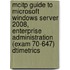 Mcitp Guide to Microsoft Windows Server 2008, Enterprise Administration (Exam 70-647) Dtimetrics
