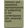 Memory And Resistance: Representations Of Subjectivity In The Contemporary Latin American Novel. by Raul Carlo Verduzco