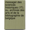 Messager Des Sciences Historiques (17); Ou, Archives Des Arts Et De La Bibliographie De Belgique door Societe Royale Des Gant