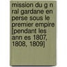 Mission Du G N Ral Gardane En Perse Sous Le Premier Empire [Pendant Les Ann Es 1807, 1808, 1809] by Alfred Gardane