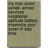 My Max Score Asvab: Armed Services Vocational Aptitude Battery: Maximize Your Score In Less Time