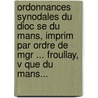 Ordonnances Synodales Du Dioc Se Du Mans, Imprim Par Ordre De Mgr ... Froullay, V Que Du Mans... by Glise Catholique
