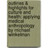 Outlines & Highlights For Culture And Health: Applying Medical Anthropology By Michael Winkelman