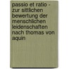 Passio Et Ratio - Zur Sittlichen Bewertung Der Menschlichen Leidenschaften Nach Thomas Von Aquin door Dominic Gilbert