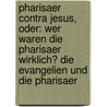 Pharisaer Contra Jesus, Oder: Wer Waren Die Pharisaer Wirklich? Die Evangelien Und Die Pharisaer door Markus Tiefensee